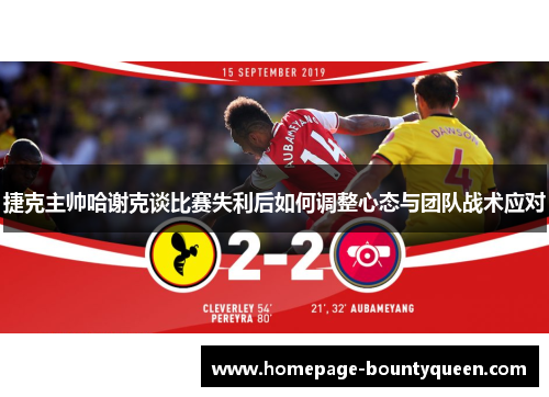 捷克主帅哈谢克谈比赛失利后如何调整心态与团队战术应对