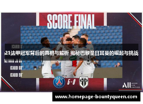 21法甲冠军背后的真相与解析 揭秘巴黎圣日耳曼的崛起与挑战