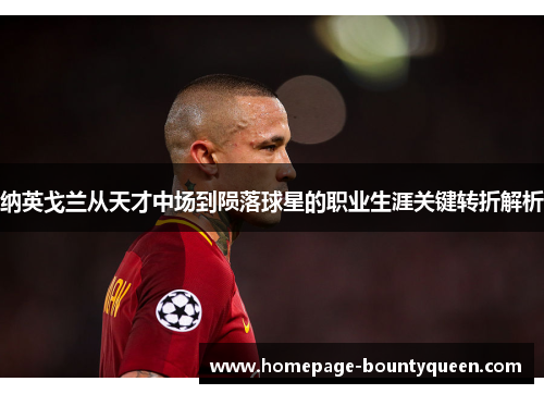 纳英戈兰从天才中场到陨落球星的职业生涯关键转折解析 纳英戈兰从天才中场到陨落球星的职业生涯关键转折解析