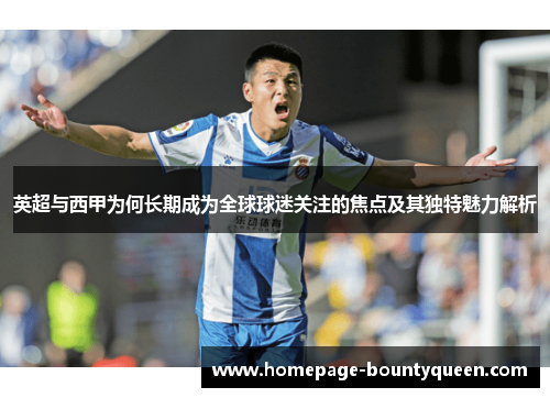 英超与西甲为何长期成为全球球迷关注的焦点及其独特魅力解析 英超与西甲为何长期成为全球球迷关注的焦点及其独特魅力解析