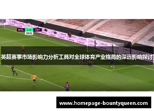 英超赛事市场影响力分析工具对全球体育产业格局的深远影响探讨 英超赛事市场影响力分析工具对全球体育产业格局的深远影响探讨