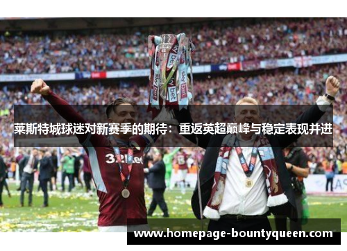 莱斯特城球迷对新赛季的期待：重返英超巅峰与稳定表现并进