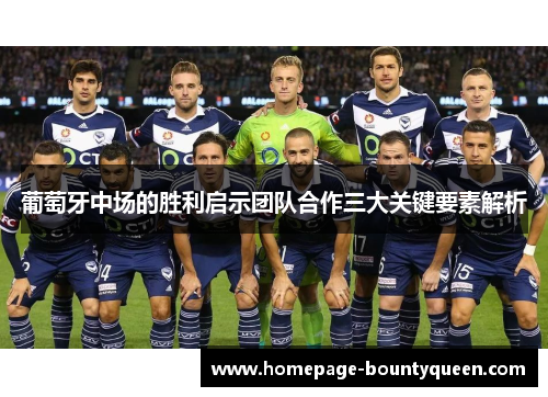 葡萄牙中场的胜利启示团队合作三大关键要素解析 葡萄牙中场的胜利启示团队合作三大关键要素解析