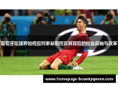 葡萄牙足球界如何应对家暴指控及其背后的社会反响与改革