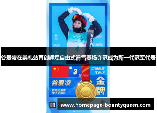 谷爱凌在崇礼站再创辉煌自由式滑雪赛场夺冠成为新一代冠军代表