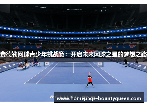 费德勒网球青少年挑战赛：开启未来网球之星的梦想之路