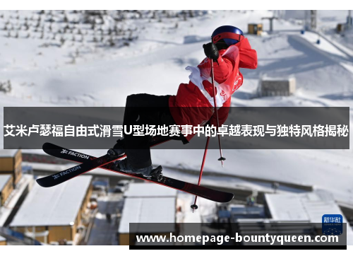 艾米卢瑟福自由式滑雪U型场地赛事中的卓越表现与独特风格揭秘