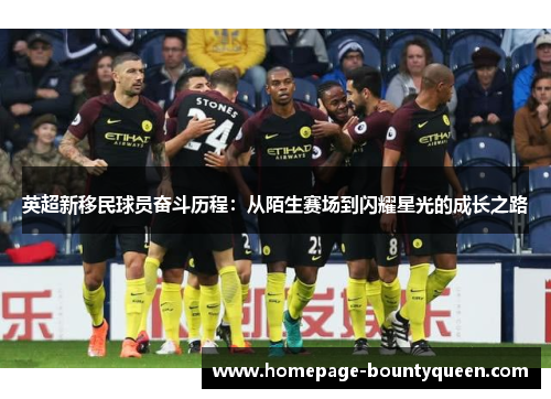 英超新移民球员奋斗历程：从陌生赛场到闪耀星光的成长之路