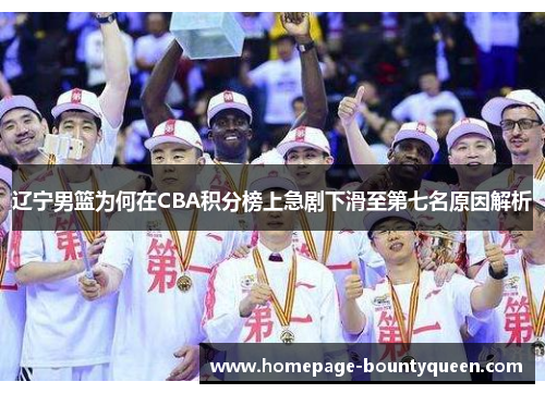 辽宁男篮为何在CBA积分榜上急剧下滑至第七名原因解析