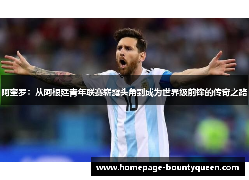 阿奎罗：从阿根廷青年联赛崭露头角到成为世界级前锋的传奇之路