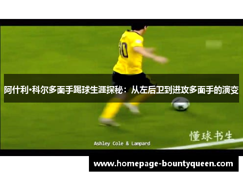 阿什利·科尔多面手踢球生涯探秘:从左后卫到进攻多面手的演变 阿什利·科尔多面手踢球生涯探秘:从左后卫到进攻多面手的演变