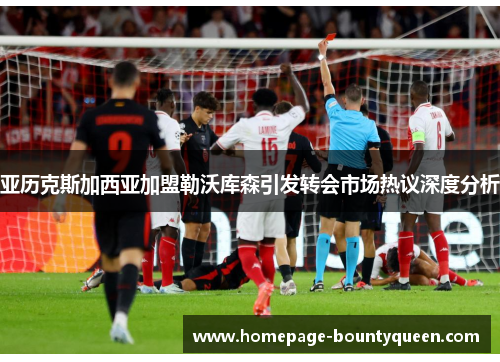 亚历克斯加西亚加盟勒沃库森引发转会市场热议深度分析 亚历克斯加西亚加盟勒沃库森引发转会市场热议深度分析