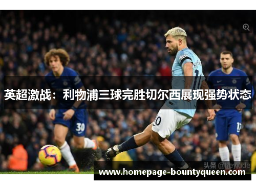 英超激战：利物浦三球完胜切尔西展现强势状态