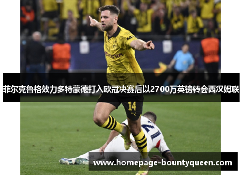 菲尔克鲁格效力多特蒙德打入欧冠决赛后以2700万英镑转会西汉姆联