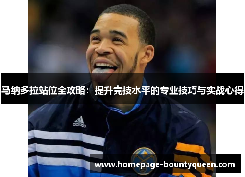 马纳多拉站位全攻略：提升竞技水平的专业技巧与实战心得