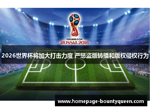 2026世界杯将加大打击力度 严惩盗版转播和版权侵权行为