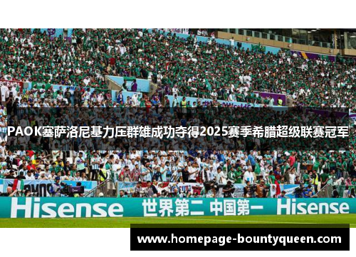 PAOK塞萨洛尼基力压群雄成功夺得2025赛季希腊超级联赛冠军