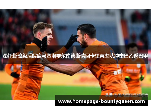 桑托斯降级后解雇马塞洛费尔南德斯请回卡里莱率队冲击巴乙返巴甲