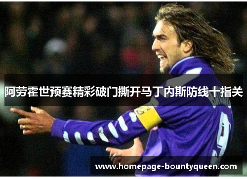 阿劳霍世预赛精彩破门撕开马丁内斯防线十指关