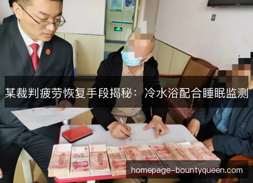 某裁判疲劳恢复手段揭秘:冷水浴配合睡眠监测 某裁判疲劳恢复手段揭秘:冷水浴配合睡眠监测